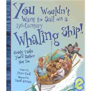 You Wouldn't Want to Sail on a 19th Century Whaling Ship!: Grisly Tasks You'd Rather Not Do