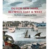 Dutch New York, Between East and West : The World of Margrieta Van Varick