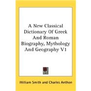 New Classical Dictionary of Greek and Roman Biography, Mythology and Geography V1