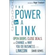 The Power in a Link Open Doors, Close Deals, and Change the Way You Do Business Using LinkedIn