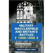 Military Macclesfield and Britain's Battles 1066-1656