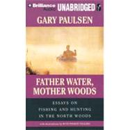 Father Water, Mother Woods: Essays on Fishing and Hunting in the North Woods