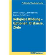 Religiose Bildung - Optionen, Diskurse, Ziele
