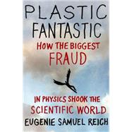 Plastic Fantastic How the Biggest Fraud in Physics Shook the Scientific World