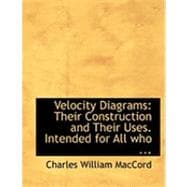 Velocity Diagrams: Their Construction and Their Uses. Intended for All Who Are Interested in Mechanical Movements