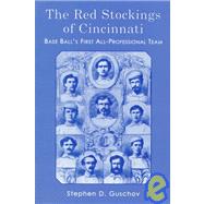 The Red Stockings of Cincinnati: Base Ball's First All-Professional Team and It's Historic 1869 and 1870 Seasons