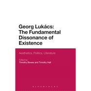 Georg Lukacs: The Fundamental Dissonance of Existence Aesthetics, Politics, Literature