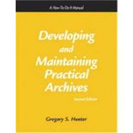 Developing and Maintaining Practical Archives : A How-to-Do-It Manual