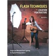 Flash Techniques for Location Portraiture Single and Multiple-Flash Lighting Techniques