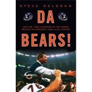 Da Bears! : How the 1985 Monsters of the Midway Became the Greatest Team in NFL History