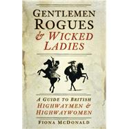 Gentlemen Rogues & Wicked Ladies A Guide to British Highwaymen & Highwaywomen