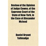 Review of the Opinion of Judge Cowen, of the Supreme Court of the State of New-york, in the Case of Alexander Mcleod