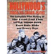 Hollywood's Made-to-Order Punks : The Dead End Kids, Little Tough Guys, East Side Kids and the Bowery Boys