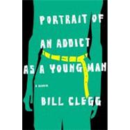 Portrait of an Addict as a Young Man : A Memoir