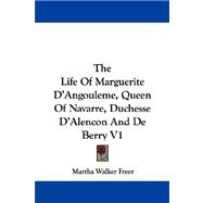 The Life Of Marguerite D'Angouleme, Queen Of Navarre, Duchesse D'Alencon And De Berry
