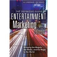 The Definitive Guide to Entertainment Marketing Bringing the Moguls, the Media, and the Magic to the World