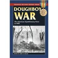 Doughboy War The American Expeditionary Force in World War I