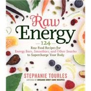 Raw Energy 124 Raw Food Recipes for Energy Bars, Smoothies, and Other Snacks to Supercharge Your Body