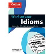 Work on Your Idioms Master the 300 Most Common Idioms