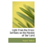 Light from the Cross : Sermons on the Passion of Our Lord