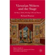 Victorian Writers and the Stage The Plays of Dickens, Browning, Collins and Tennyson