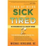 Tired of Being Sick and Tired : The Overlooked Keys to a Healthy Thyroid