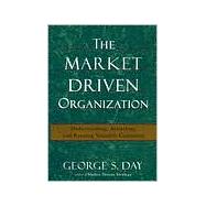 The Market Driven Organization; Understanding, Attracting, and Keeping Valuable Customers