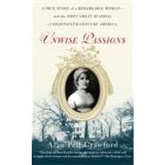 Unwise Passions A True Story of a Remarkable Woman---and the First Great Scandal of Eighteenth-Century America