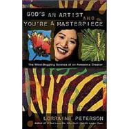 God's an Artist and You're a Masterpiece : The Mind-Boggling Science of an Awesome Creator