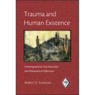 Trauma and Human Existence: Autobiographical, Psychoanalytic, and Philosophical Reflections