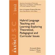 AAUSC 2012 Volume--Issues in Language Program Direction Hybrid Language Teaching and Learning: Exploring Theoretical, Pedagogical and Curricular Issues