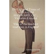 The Life and Times of Abraham Hayward, Q.c. Victorian Essayist 'one of the Two Best Read Men in England'