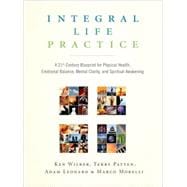 Integral Life Practice A 21st-Century Blueprint for Physical Health, Emotional Balance, Mental Clarity, and Spiritual Awakening