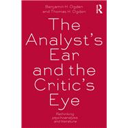 The Analyst's Ear and the Critic's Eye: Rethinking Psychoanalysis and Literature