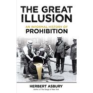 The Great Illusion An Informal History of Prohibition