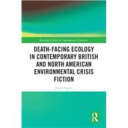 The Environmental Crisis Novel: Ecological Death-facing in Contemporary British and North American Fiction