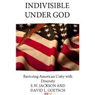 Indivisible Under God Restoring American Unity with Diversity