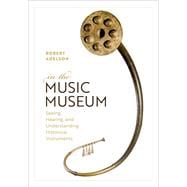 In the Music Museum Seeing, Hearing, and Understanding Historical Instruments book cover, ISBN 9780197804681