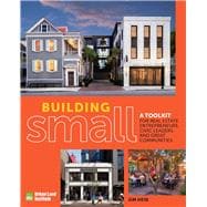 Building Small A Toolkit for Real Estate Entrepreneurs, Civic Leaders, and Great Communities