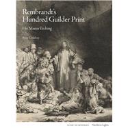 Rembrandt's Hundred Guilder Print His Master Etching