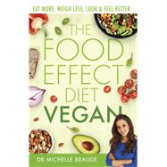 The Food Effect Diet: Vegan Eat More, Weigh Less, Look & Feel Better
