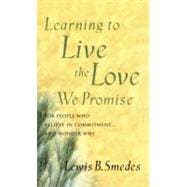 Learning to Live the Love We Promise For People Who Believe in Commitment...and Wonder Why
