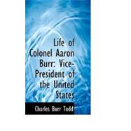 Life of Colonel Aaron Burr : Vice-President of the United States