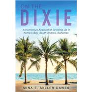On The Dixie: A Humorous Account of Growing Up in Kemp's Bay, South Andros, Bahamas