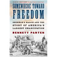 Somewhere Toward Freedom Sherman's March and the Story of America's Largest Emancipation