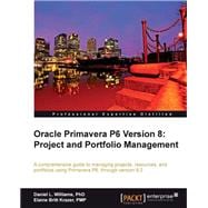 Oracle Primavera P6 Version 8: Project and Portfolio Management: A Comprehensive Guide to Managing Projects, Resources, and Portfolios Using Primavera P6, Through Version 8.2