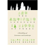 The Language of Trees A Rewilding of Literature and Landscape