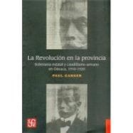 La Revolución en la provincia. Soberanía estatal y caudillismo en las montañas de Oaxaca 1910-1920