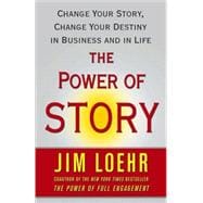 The Power of Story Change Your Story, Change Your Destiny in Business and in Life
