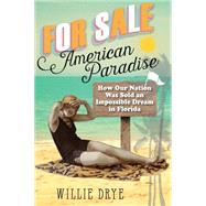 For Sale —American Paradise How Our Nation Was Sold an Impossible Dream in Florida